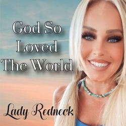 Lady Redneck’s “God So Loved the World”: A Divine Anthem of Love and Faith
