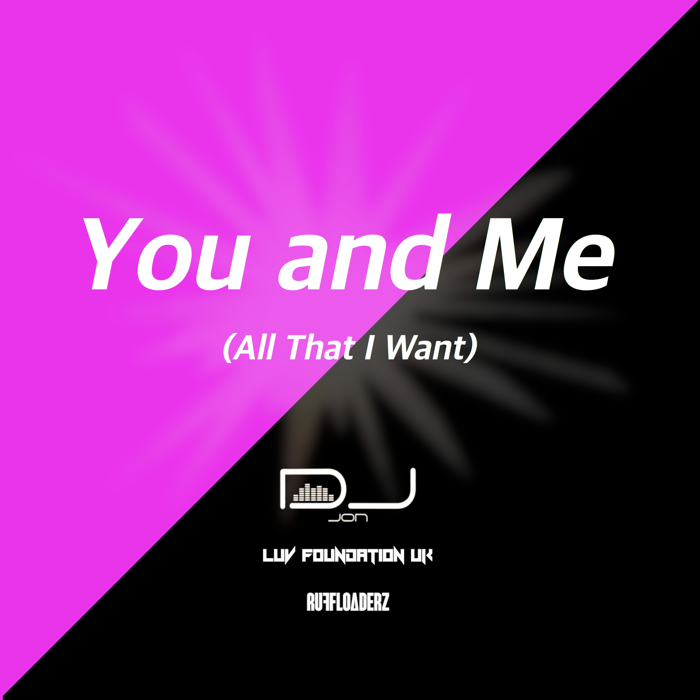 DJ Jon – You and Me (All That I Want) [Radio Remix] ft. Luv Foundation (UK) x Ruff Loaderz