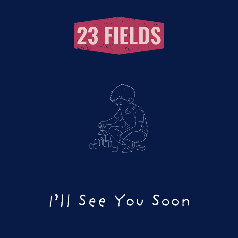 23 Fields – “I’ll See You Soon”