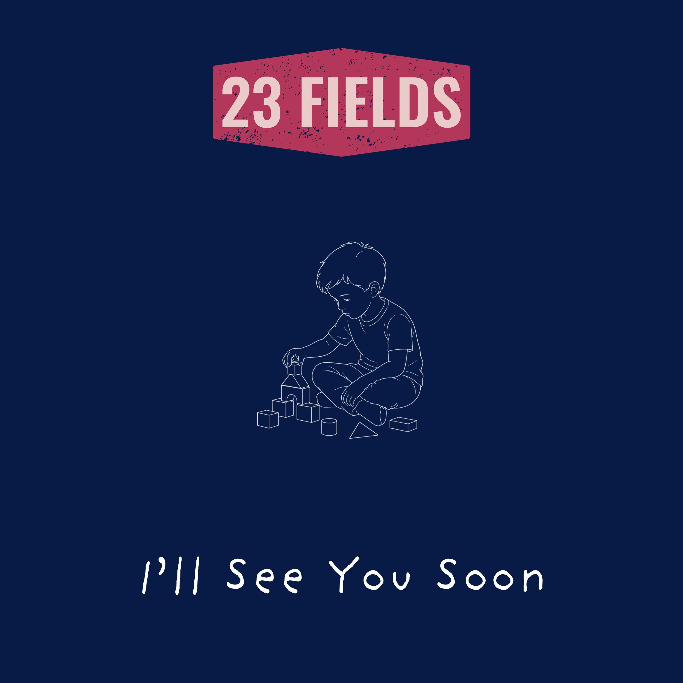 23 Fields – “I’ll See You Soon”