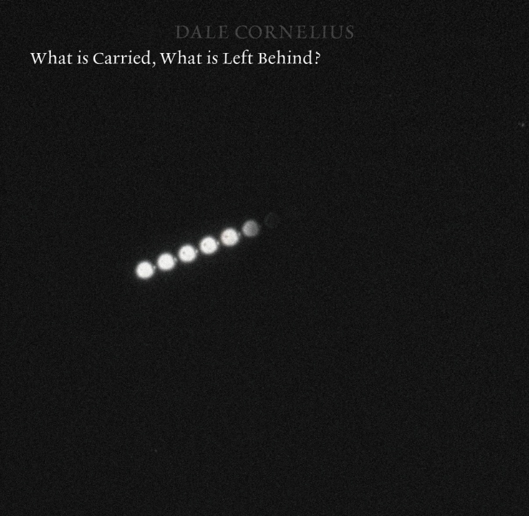 Dale Cornelius –  What Is Carried, What Is Left Behind?